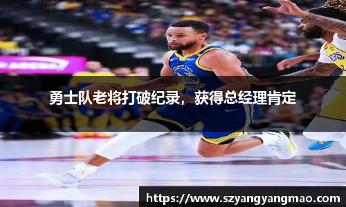 勇士队老将打破纪录，获得总经理肯定