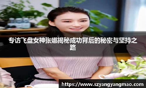 专访飞盘女神张娜揭秘成功背后的秘密与坚持之路